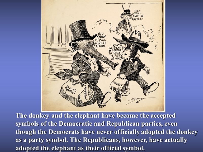 The donkey and the elephant have become the accepted symbols of the Democratic and